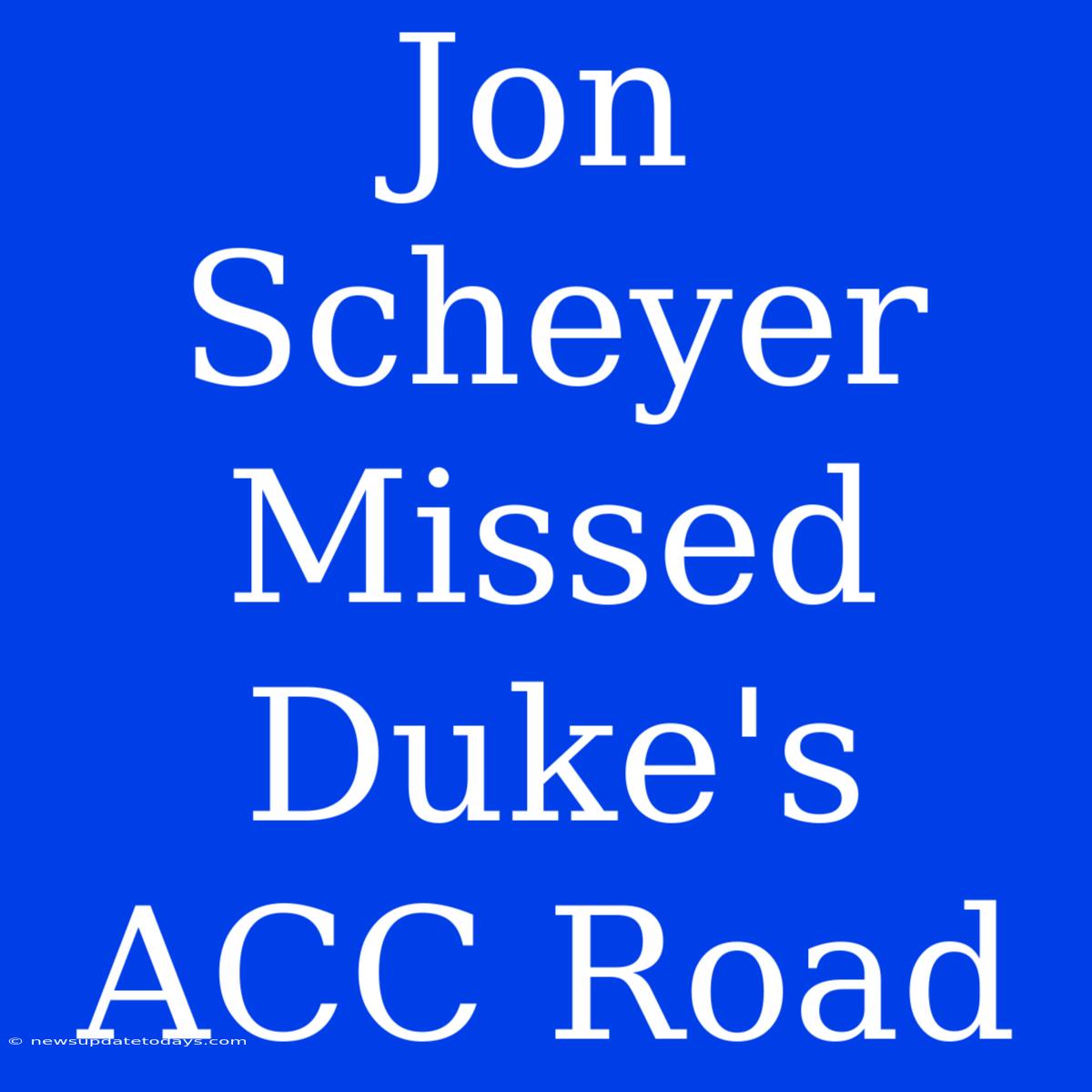 Jon Scheyer Missed Duke's ACC Road