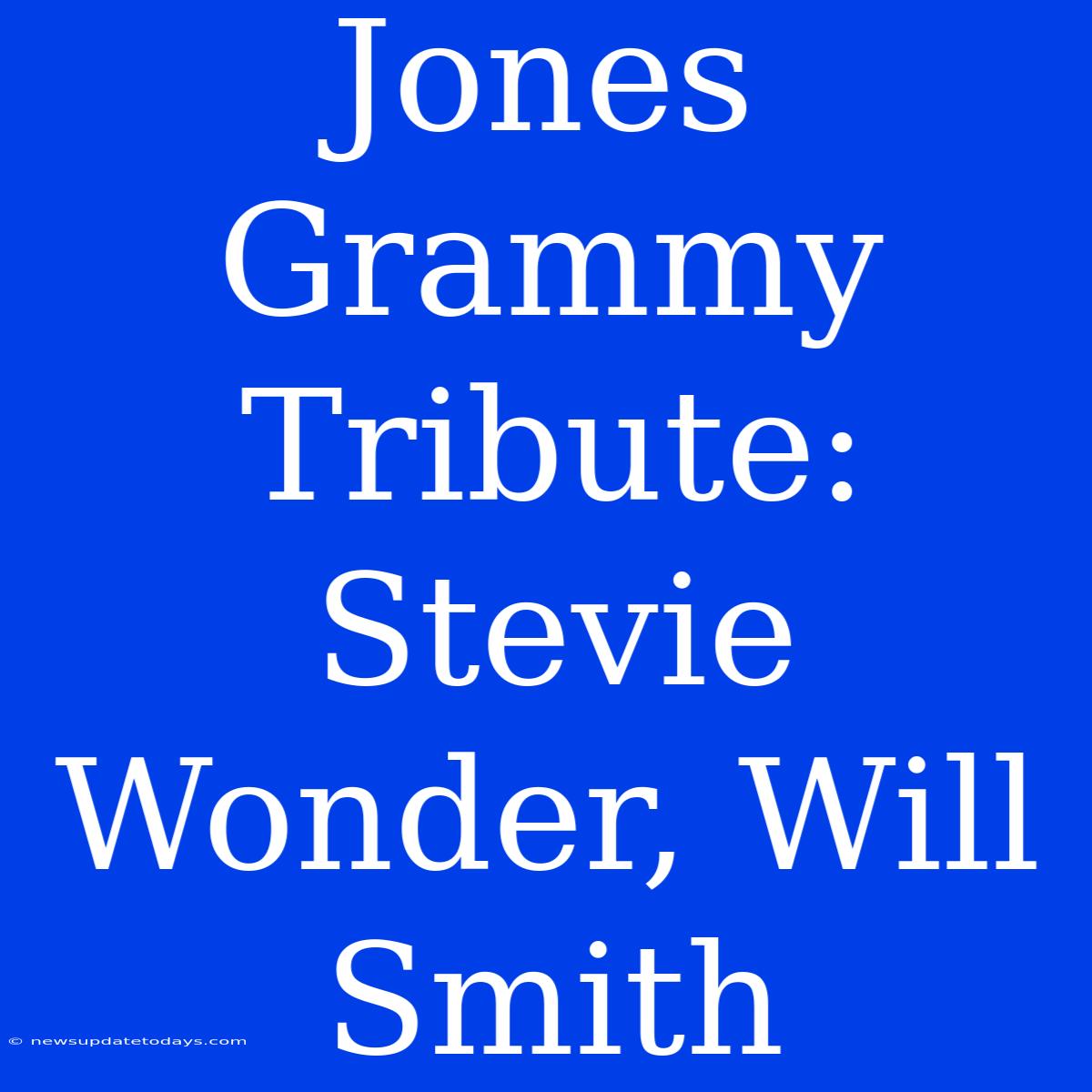 Jones Grammy Tribute: Stevie Wonder, Will Smith