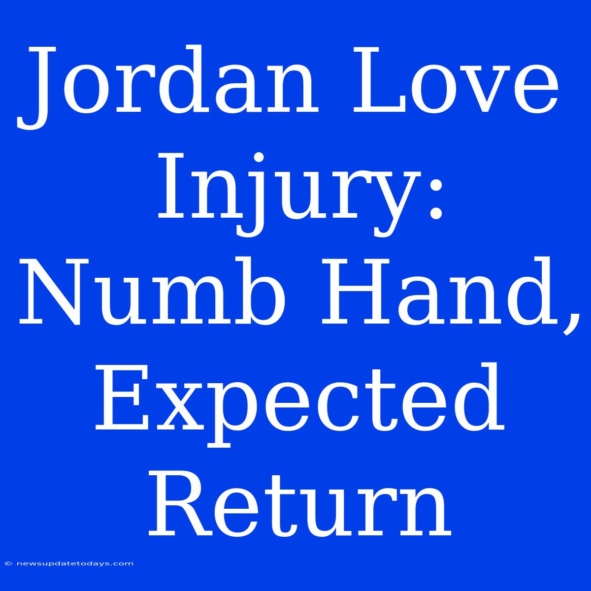 Jordan Love Injury: Numb Hand, Expected Return