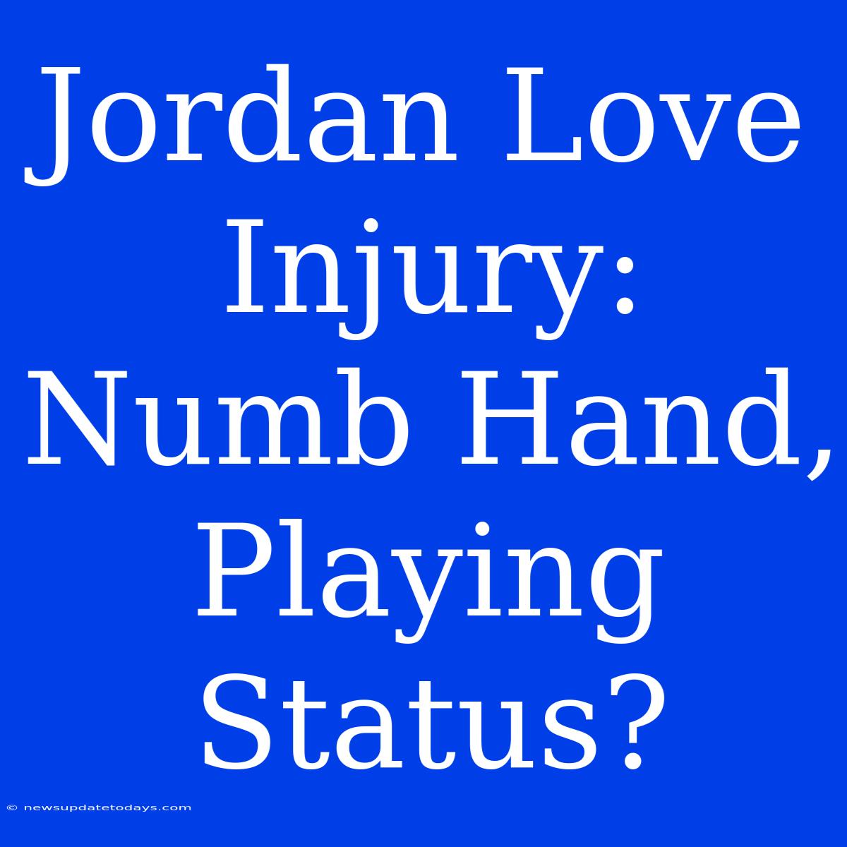 Jordan Love Injury: Numb Hand, Playing Status?