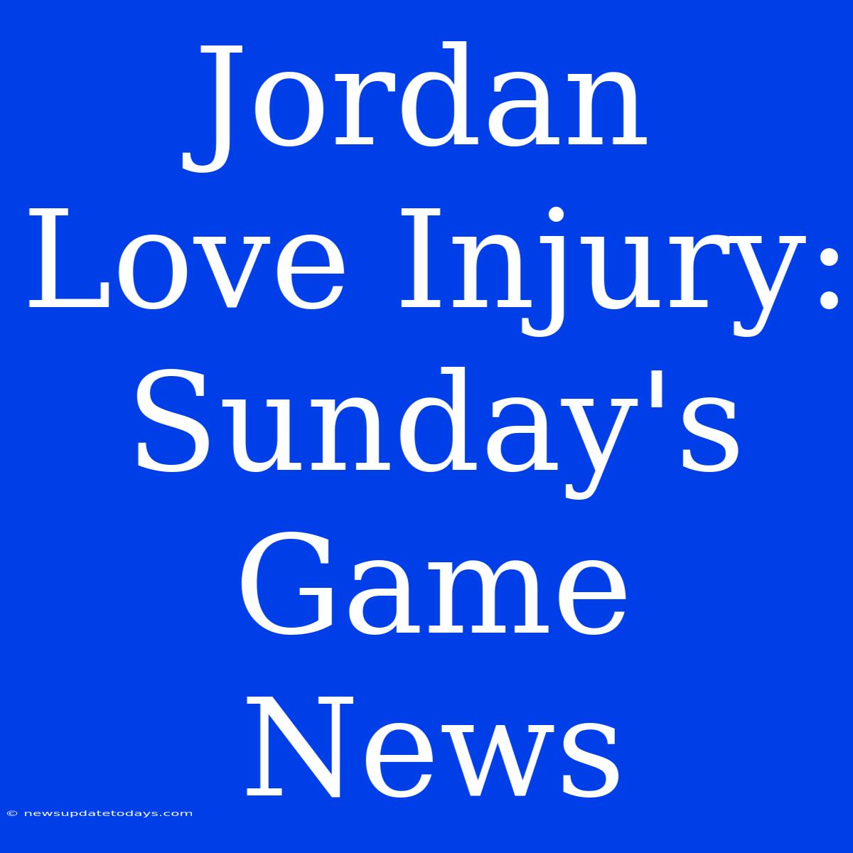 Jordan Love Injury: Sunday's Game News