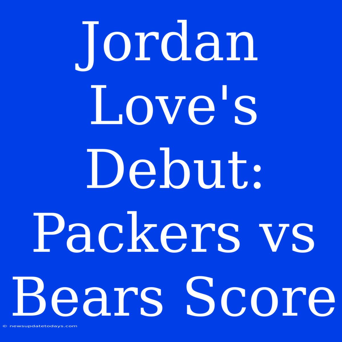 Jordan Love's Debut: Packers Vs Bears Score