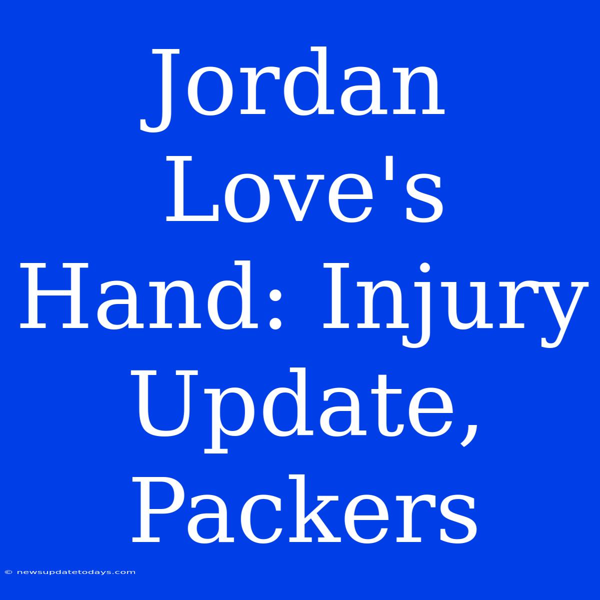 Jordan Love's Hand: Injury Update, Packers