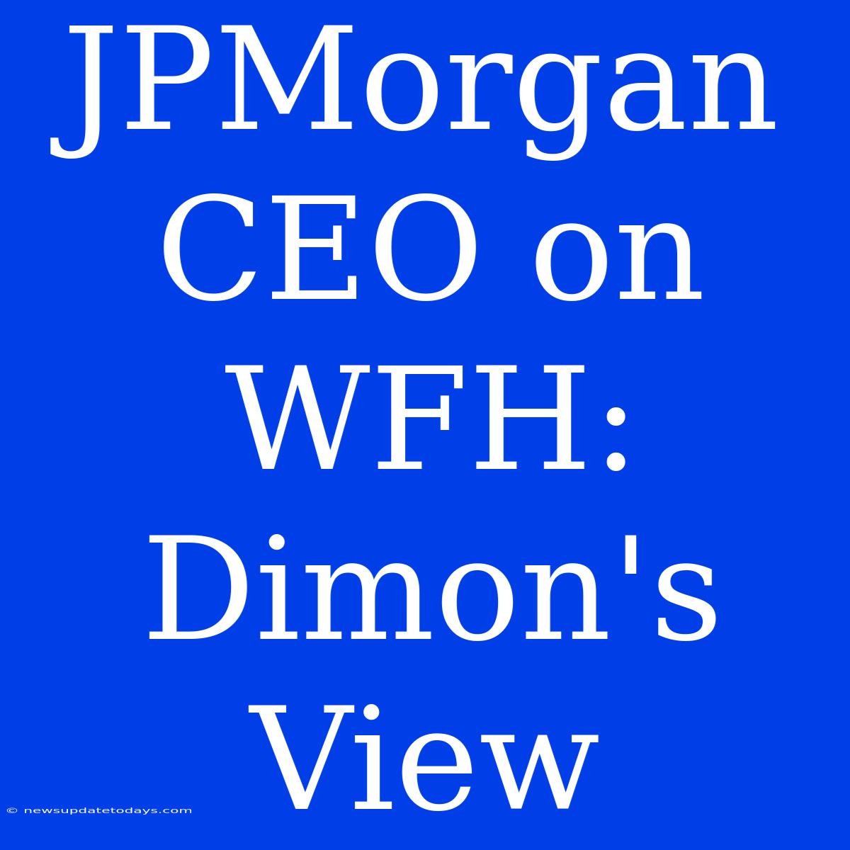 JPMorgan CEO On WFH: Dimon's View