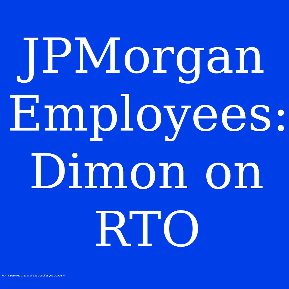 JPMorgan Employees: Dimon On RTO