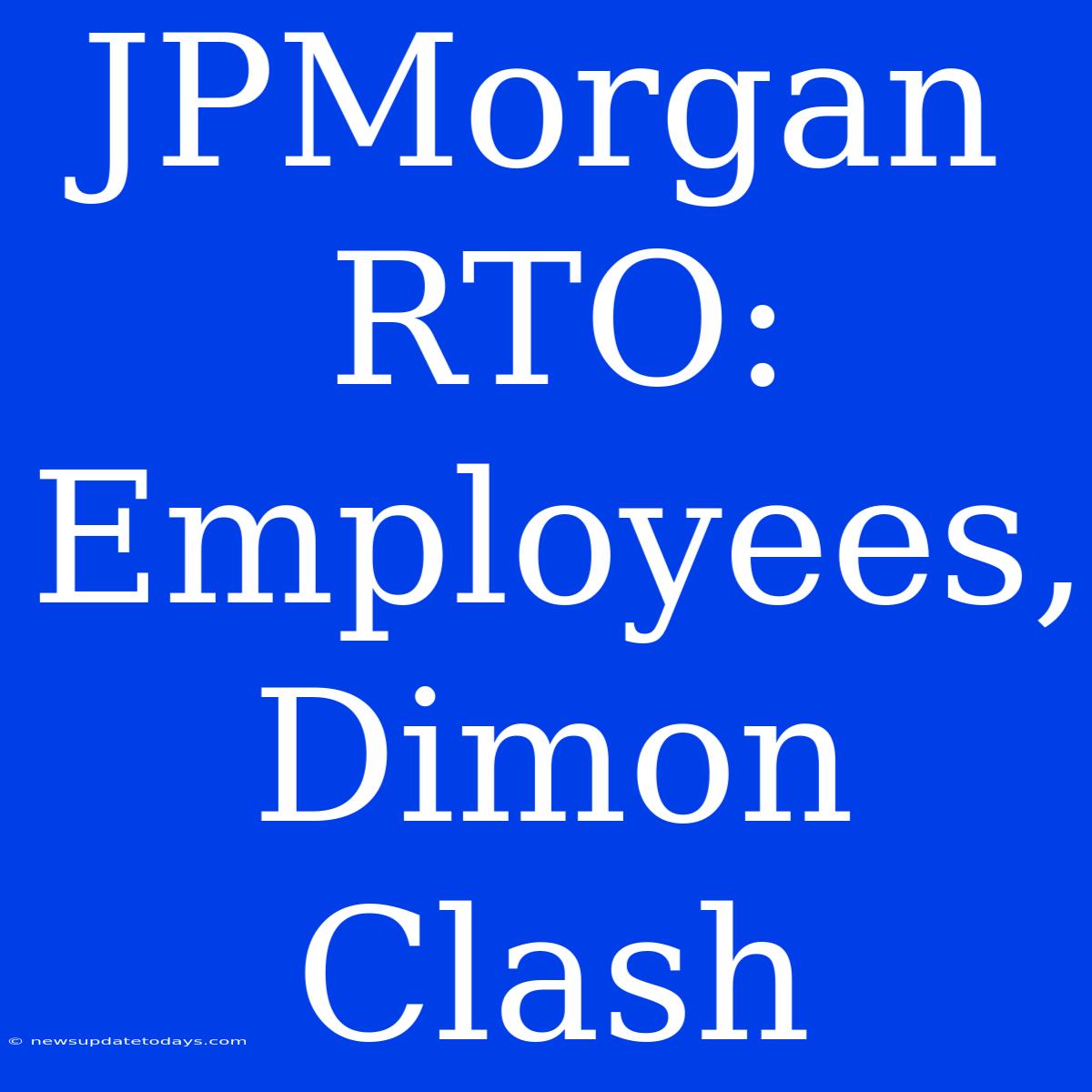 JPMorgan RTO: Employees, Dimon Clash