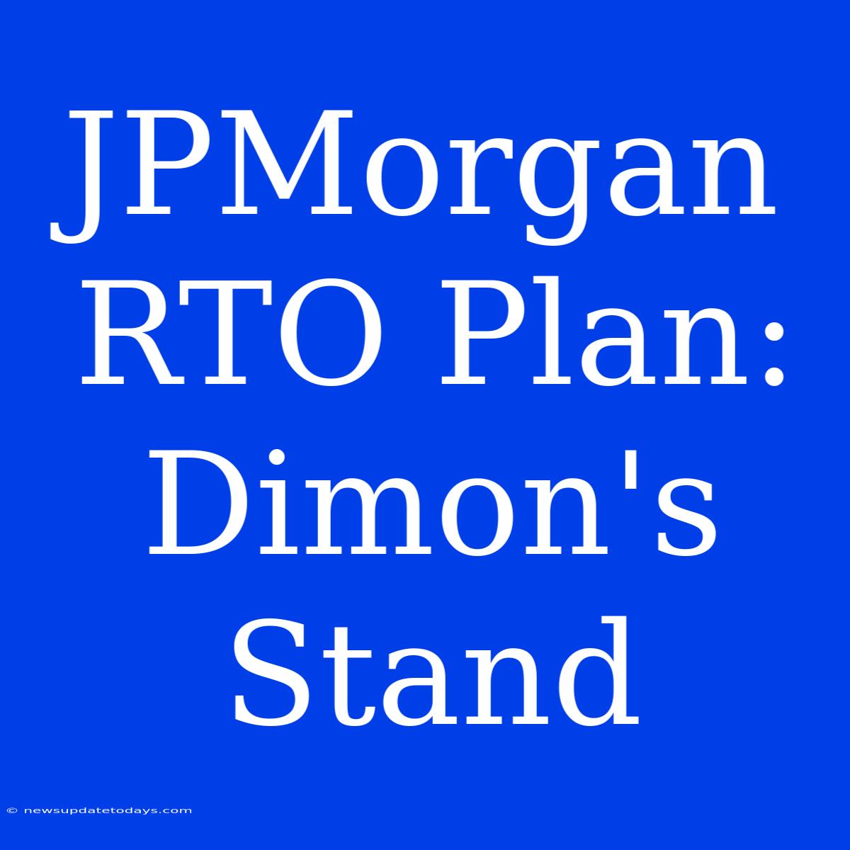 JPMorgan RTO Plan: Dimon's Stand