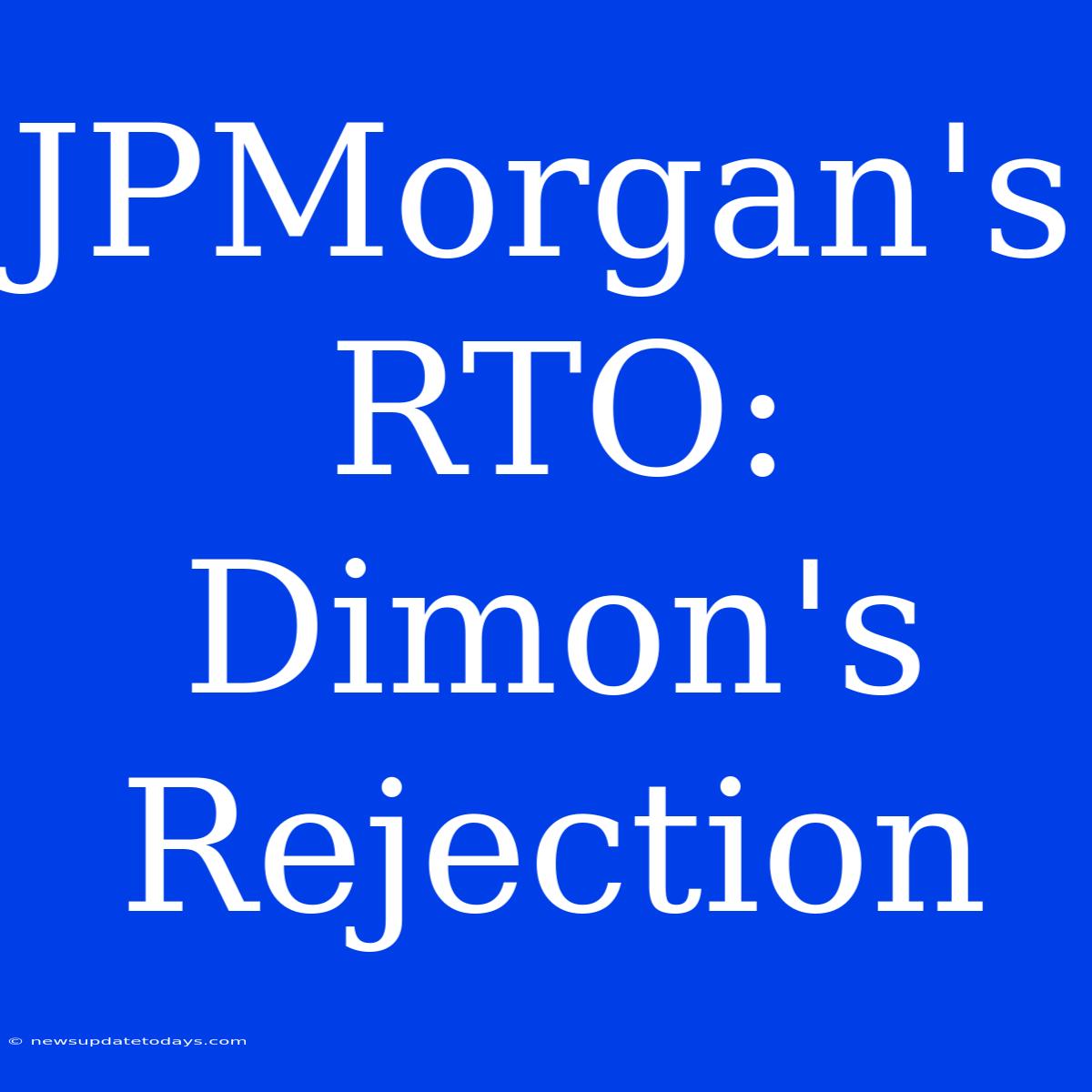 JPMorgan's RTO: Dimon's Rejection