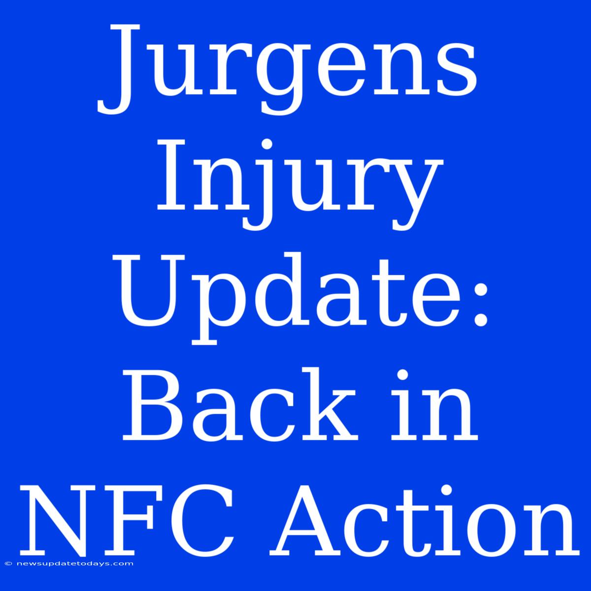 Jurgens Injury Update: Back In NFC Action