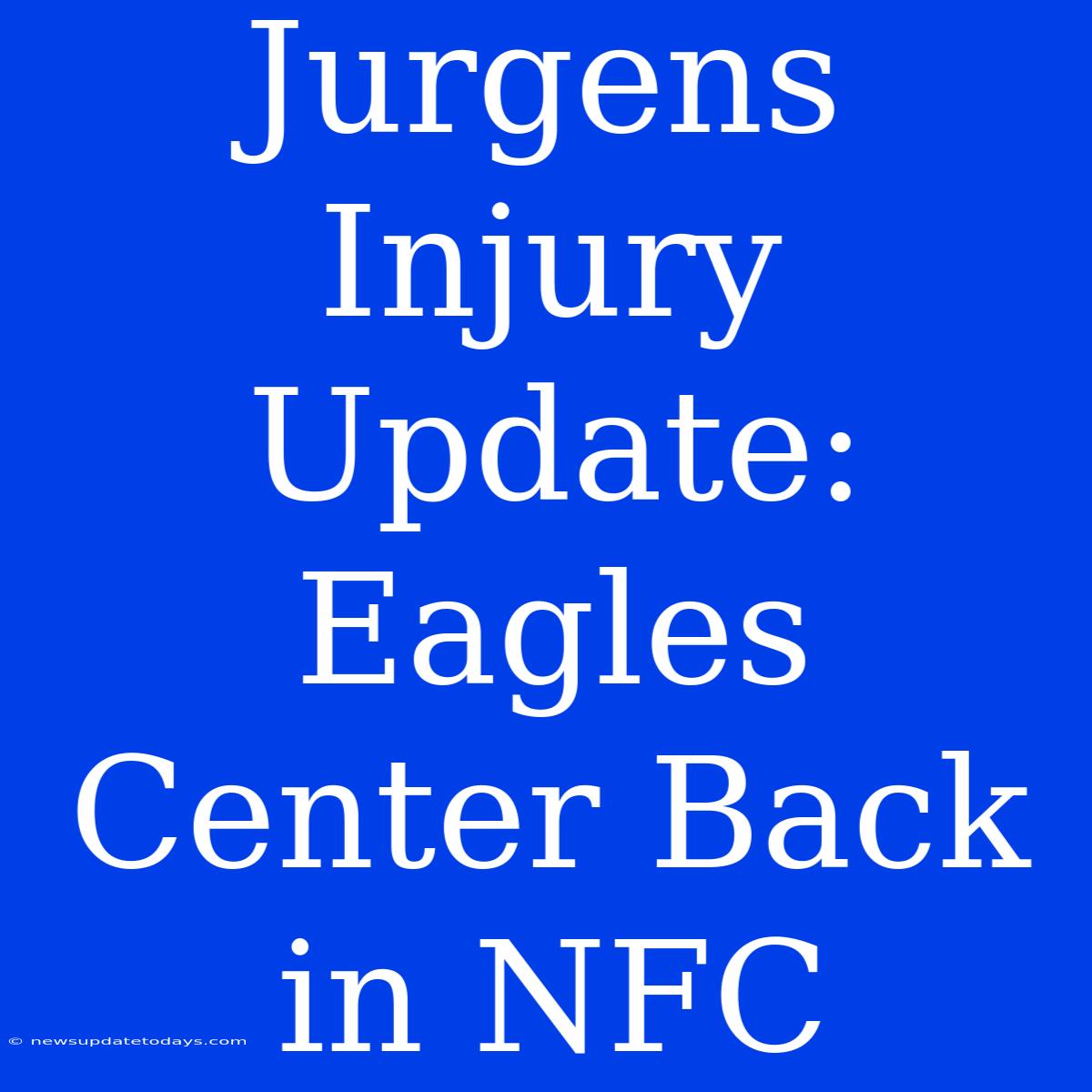 Jurgens Injury Update: Eagles Center Back In NFC