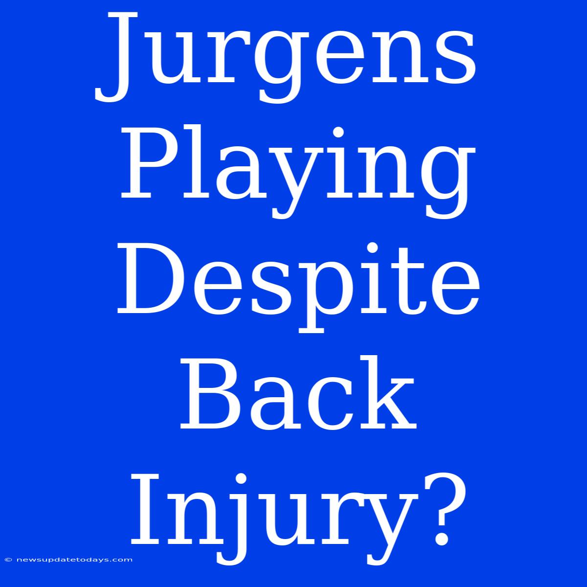 Jurgens Playing Despite Back Injury?