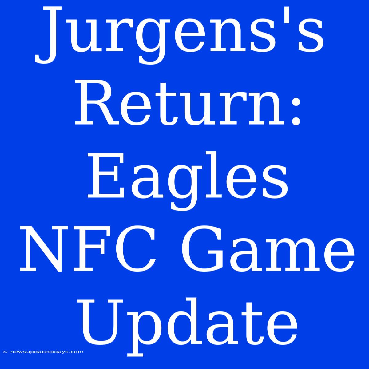 Jurgens's Return: Eagles NFC Game Update