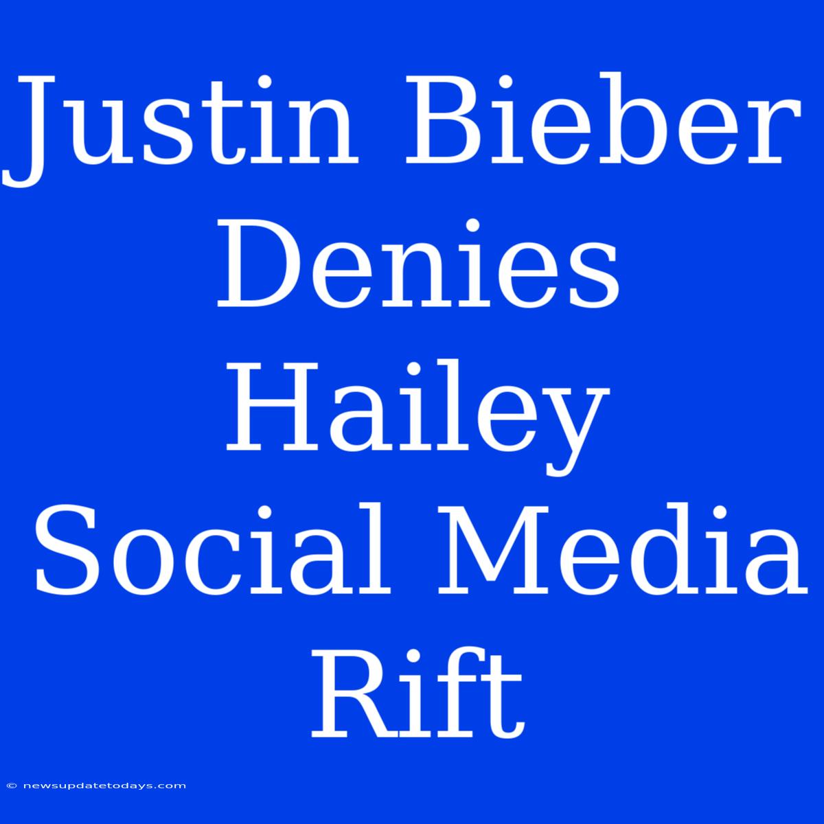 Justin Bieber Denies Hailey Social Media Rift