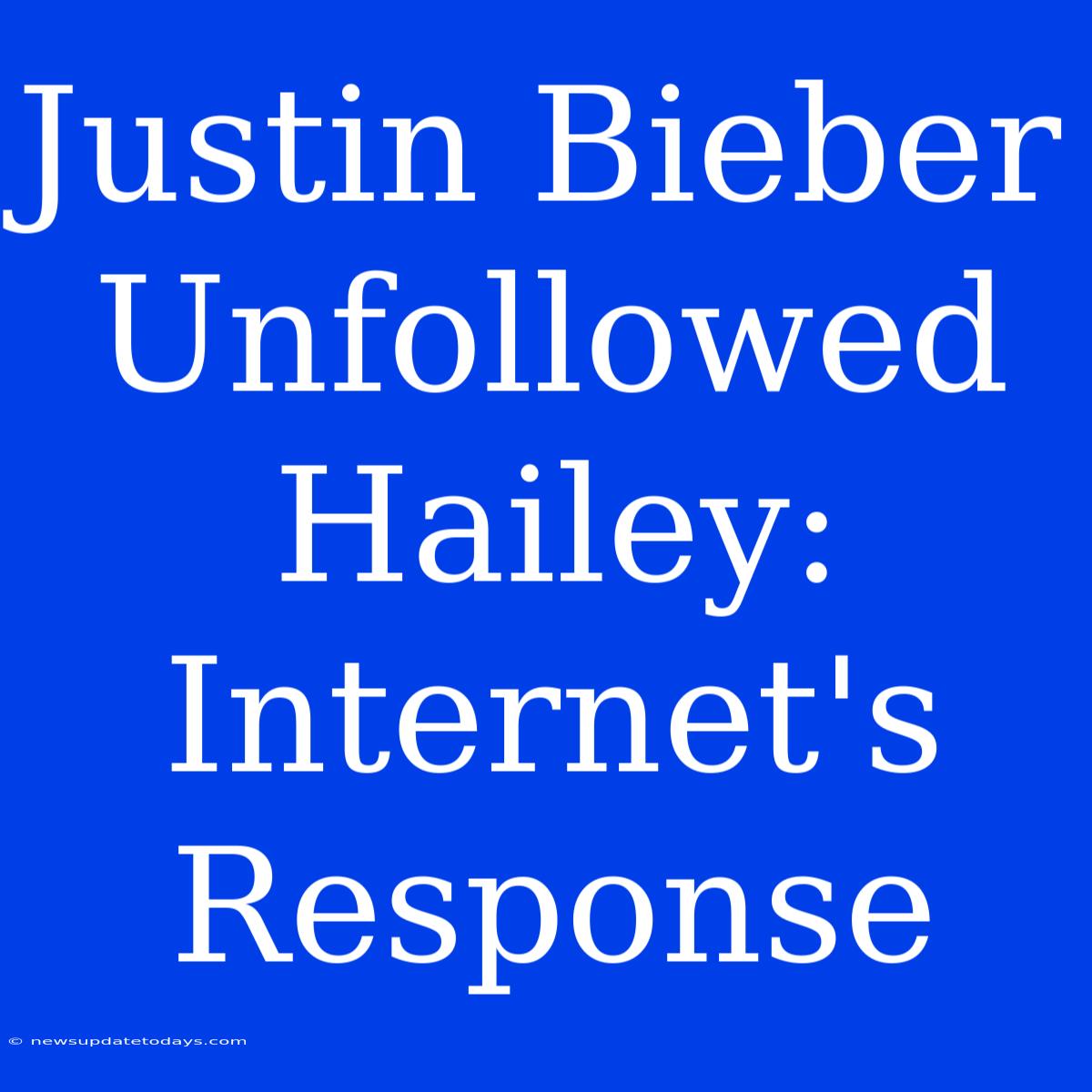 Justin Bieber Unfollowed Hailey: Internet's Response