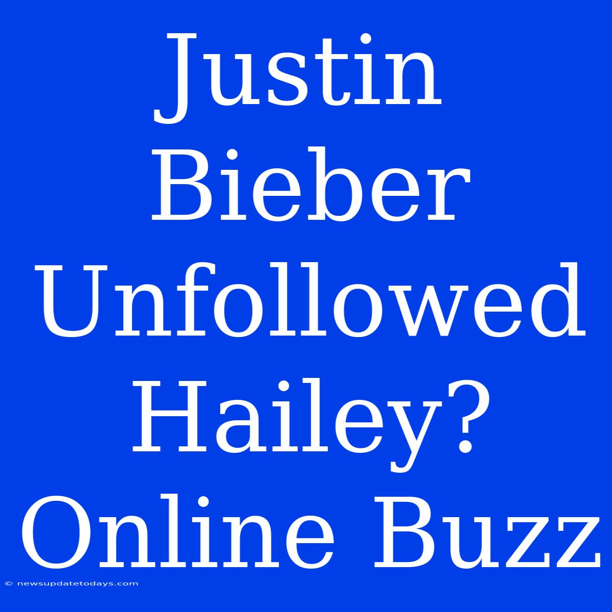 Justin Bieber Unfollowed Hailey? Online Buzz