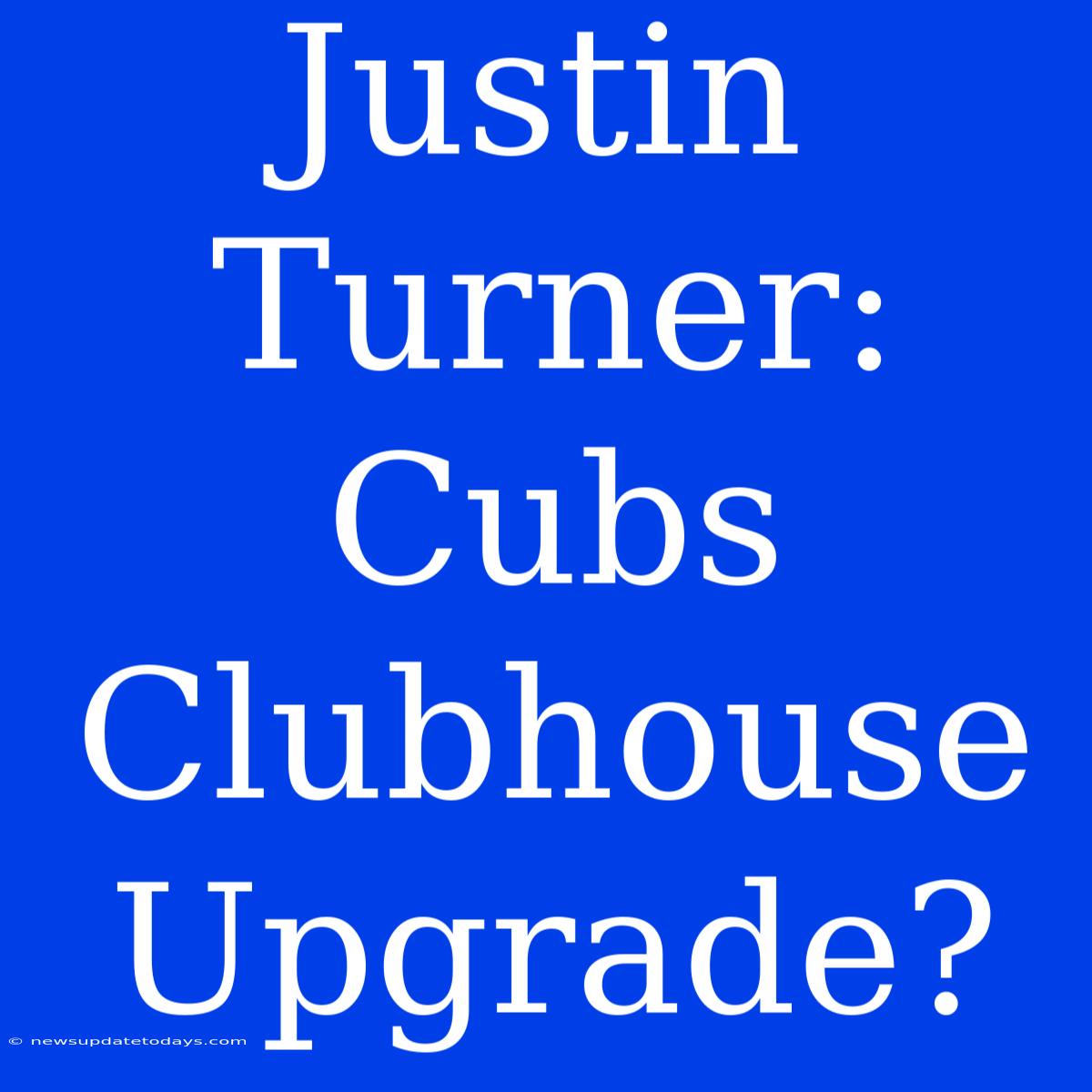 Justin Turner: Cubs Clubhouse Upgrade?