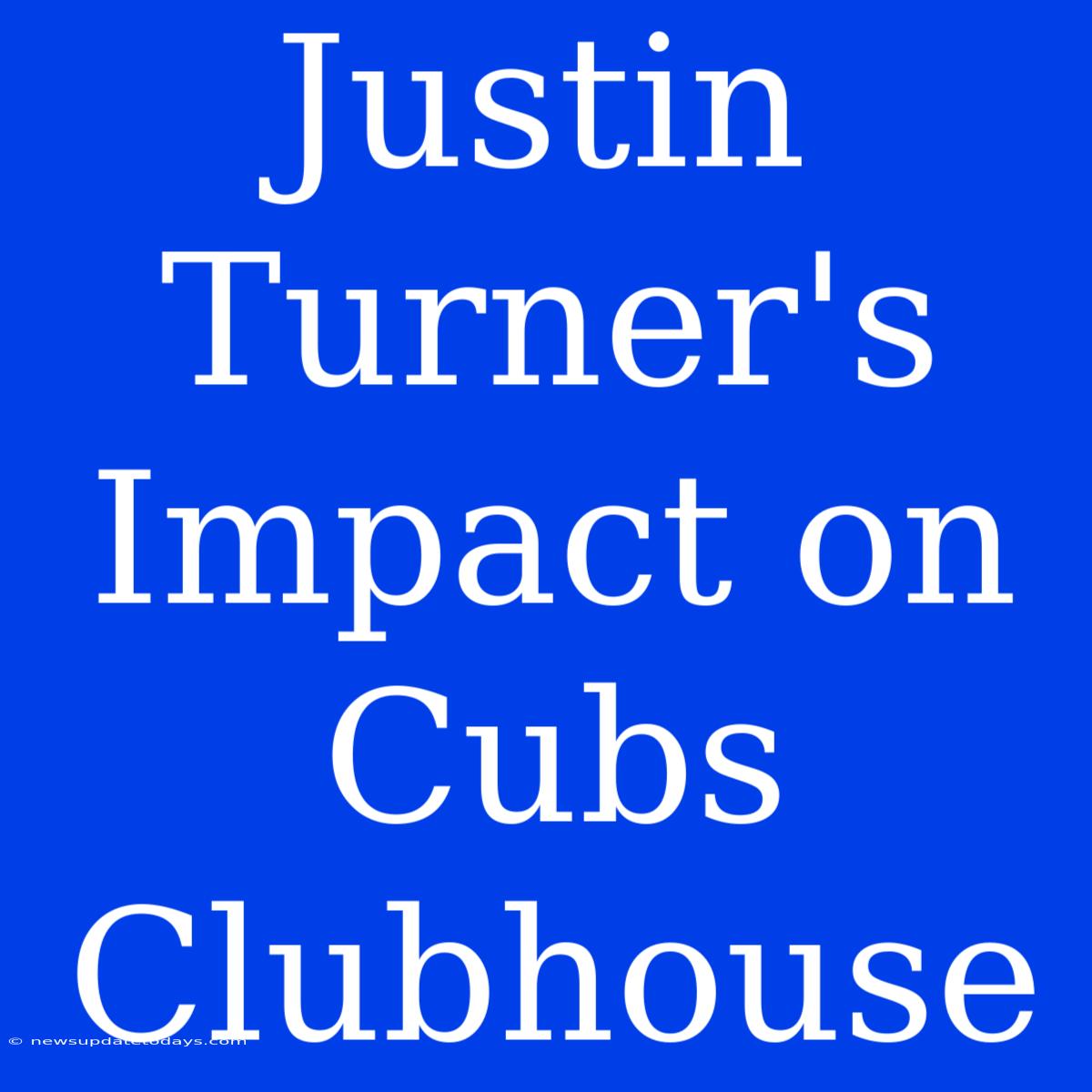 Justin Turner's Impact On Cubs Clubhouse