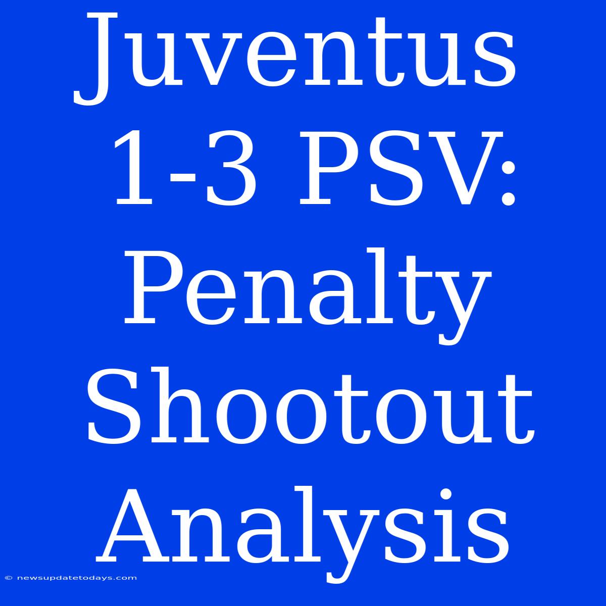 Juventus 1-3 PSV: Penalty Shootout Analysis