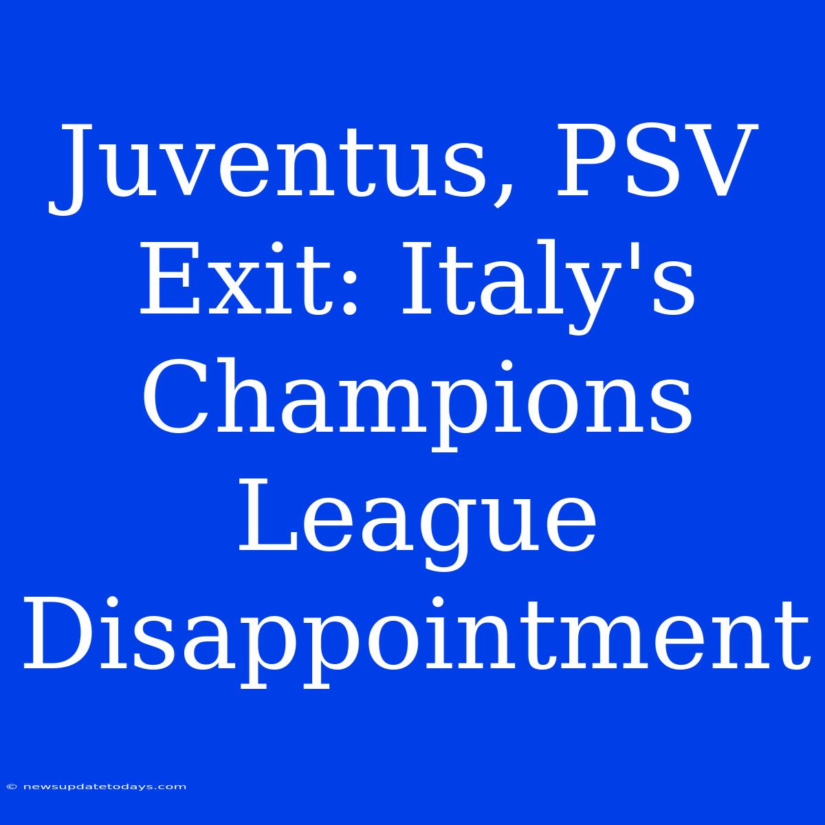 Juventus, PSV Exit: Italy's Champions League Disappointment