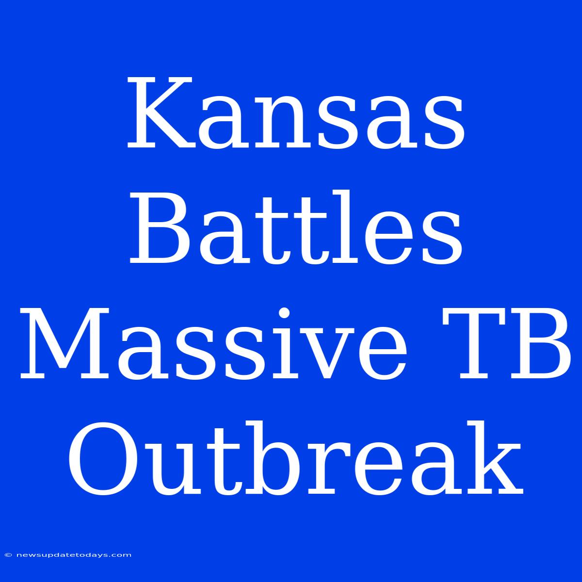 Kansas Battles Massive TB Outbreak