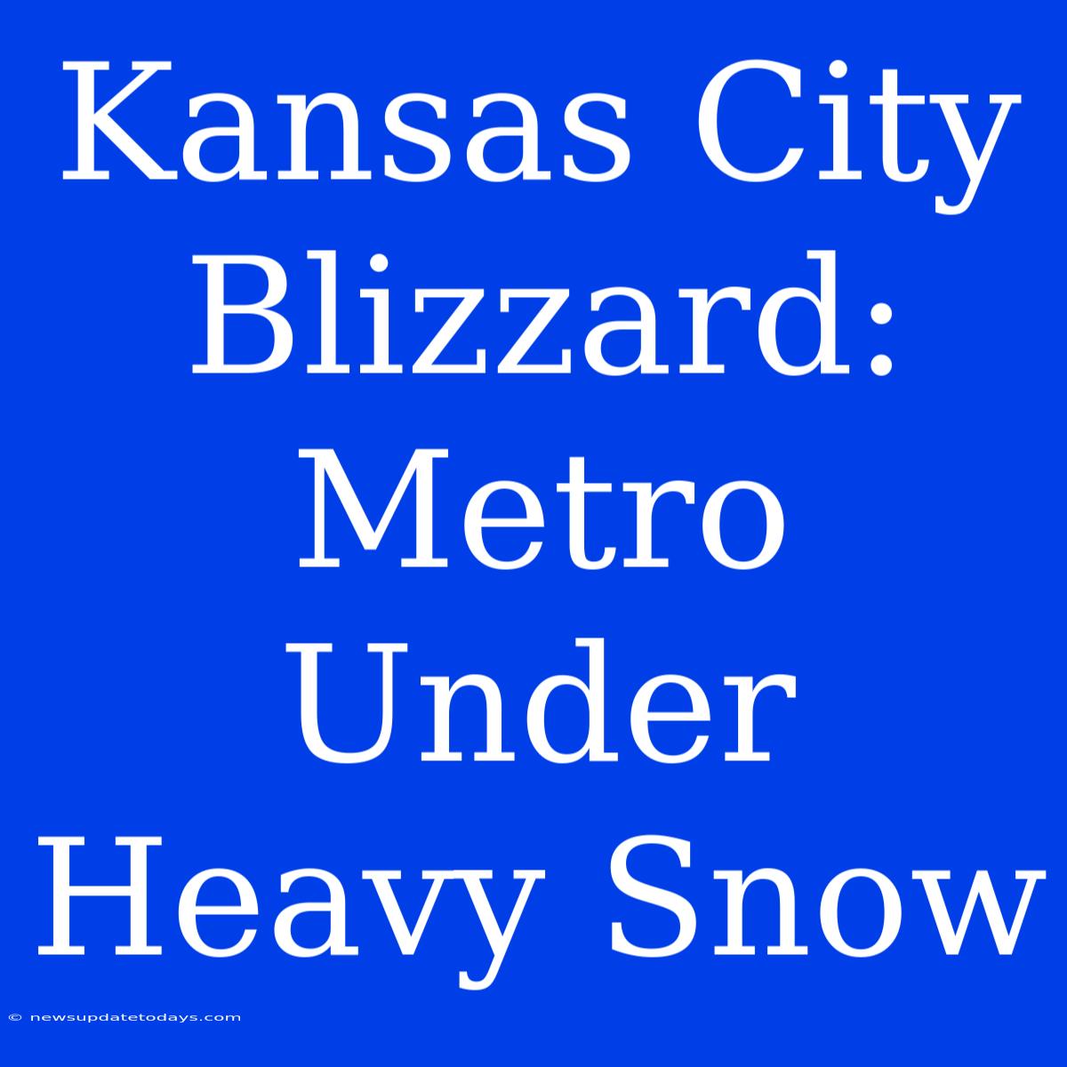 Kansas City Blizzard: Metro Under Heavy Snow