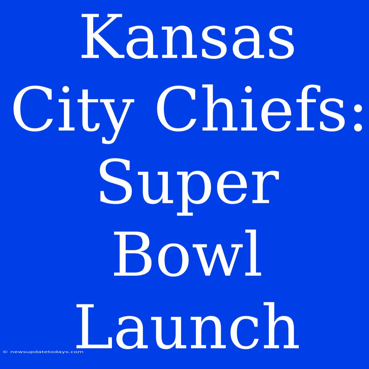 Kansas City Chiefs: Super Bowl Launch