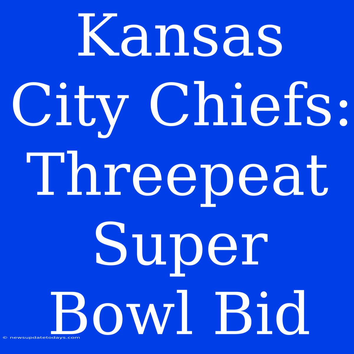 Kansas City Chiefs: Threepeat Super Bowl Bid