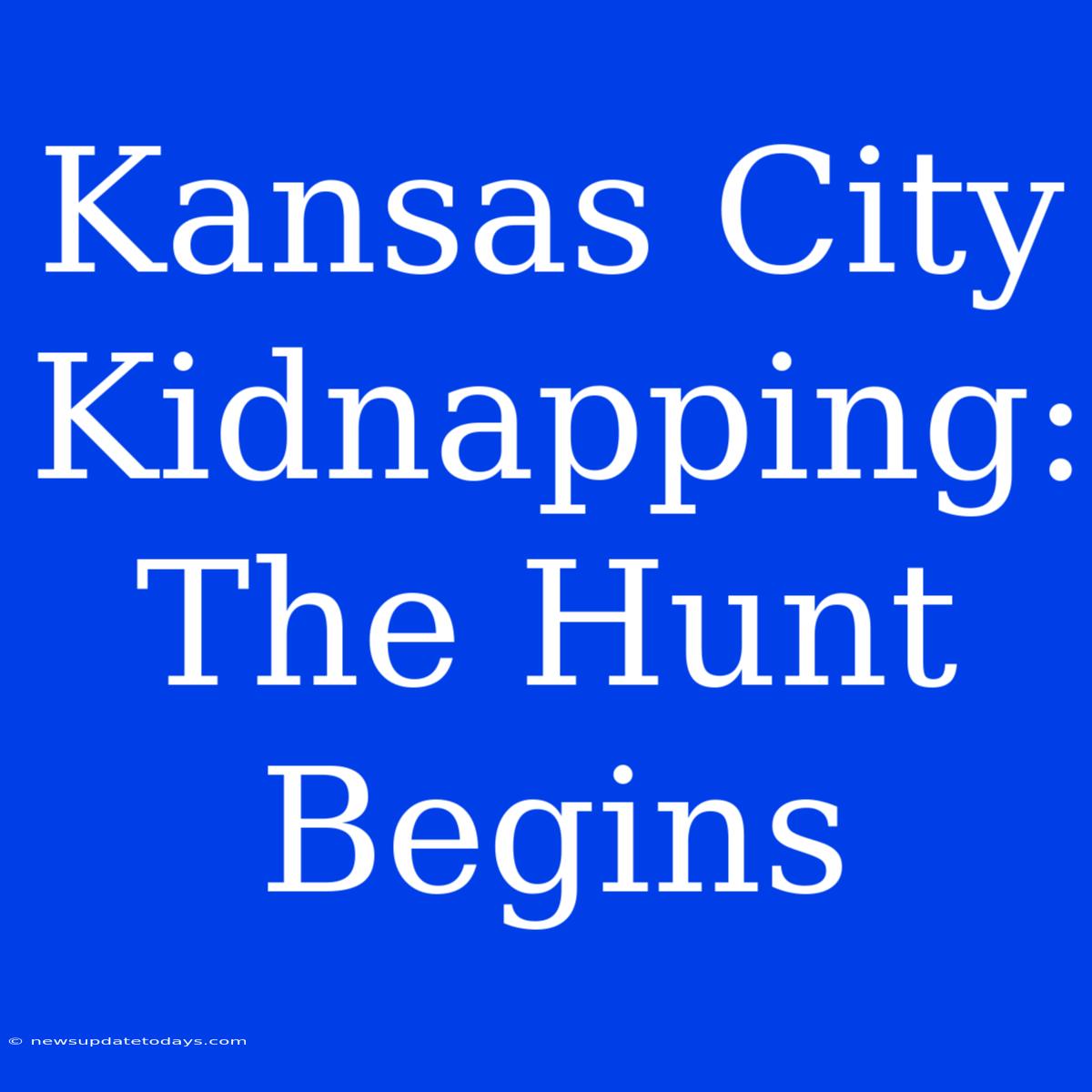 Kansas City Kidnapping: The Hunt Begins