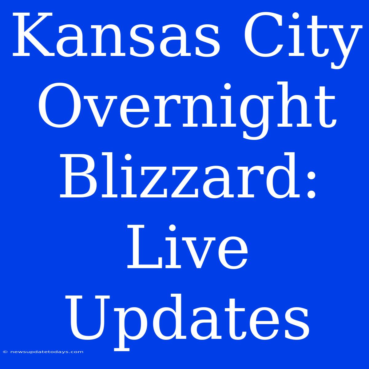 Kansas City Overnight Blizzard: Live Updates