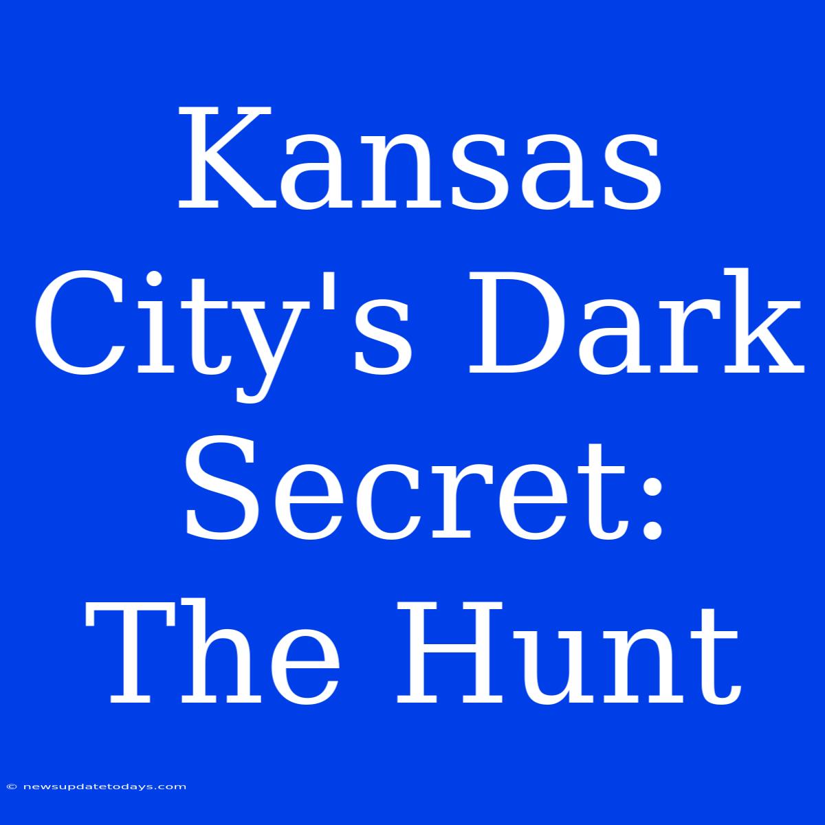 Kansas City's Dark Secret: The Hunt