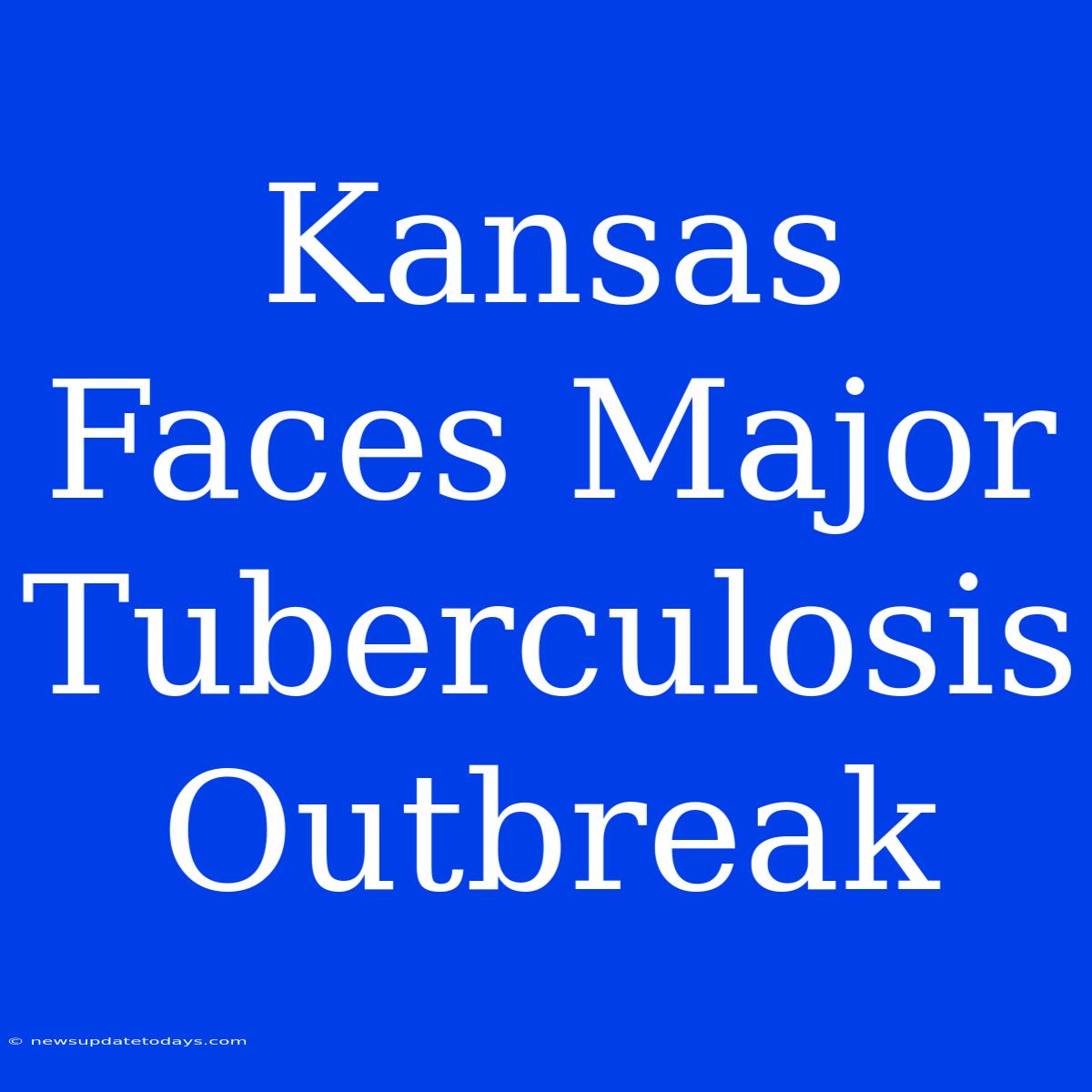 Kansas Faces Major Tuberculosis Outbreak