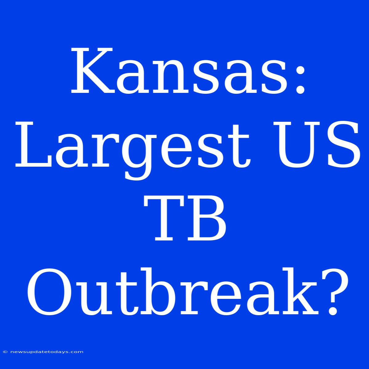 Kansas:  Largest US TB Outbreak?