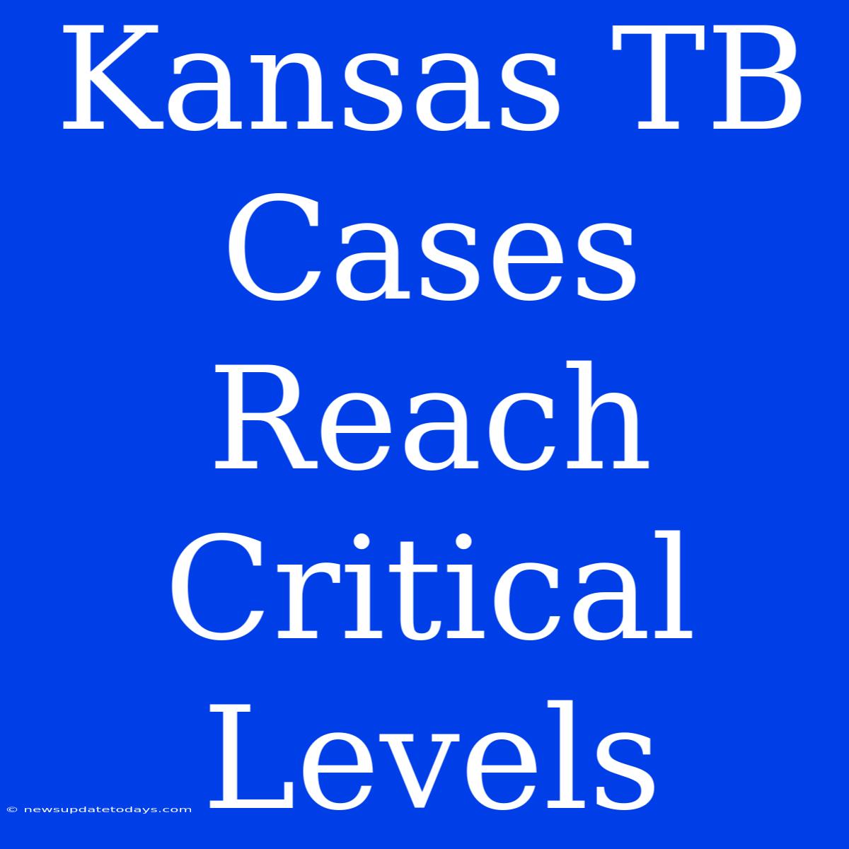 Kansas TB Cases Reach Critical Levels