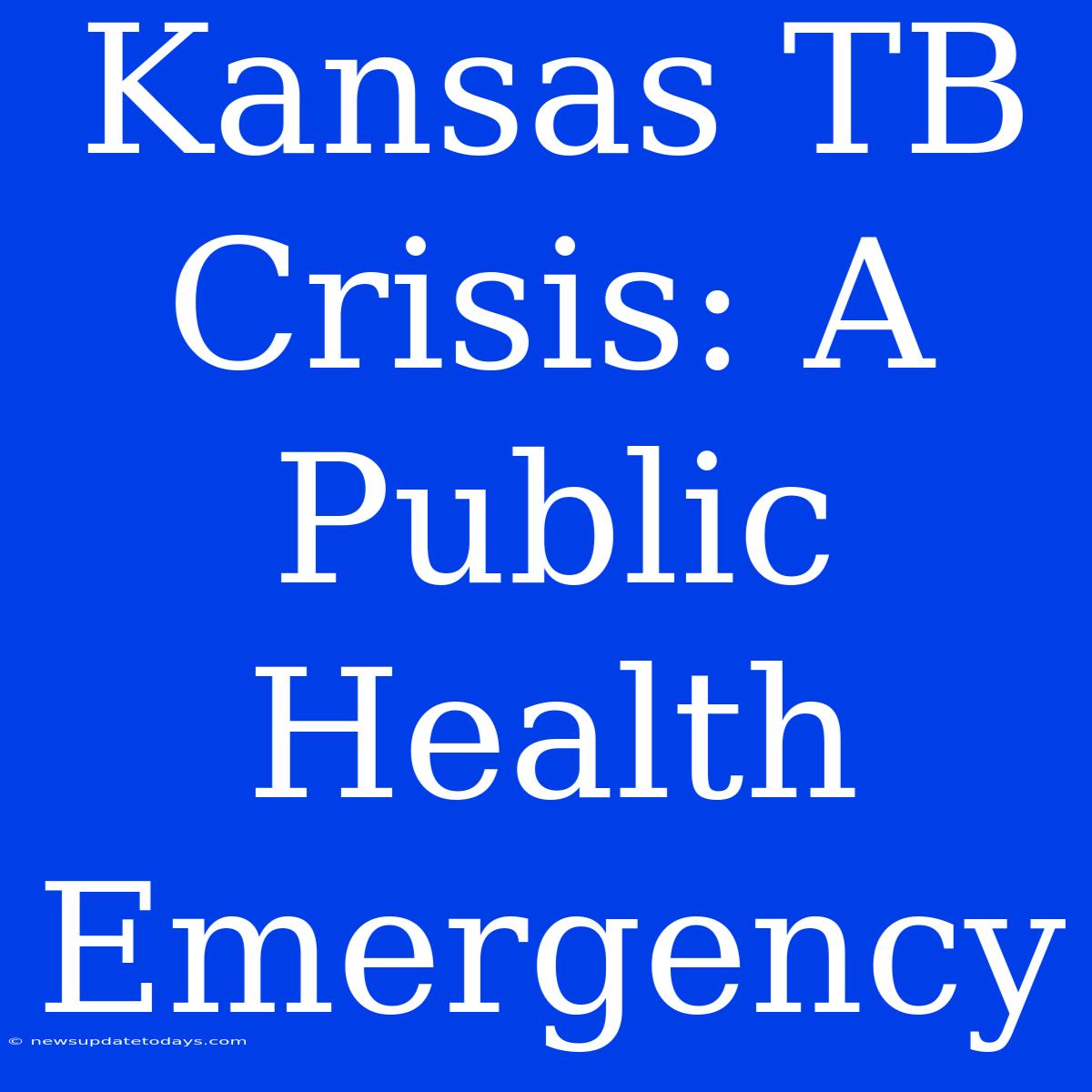 Kansas TB Crisis: A Public Health Emergency