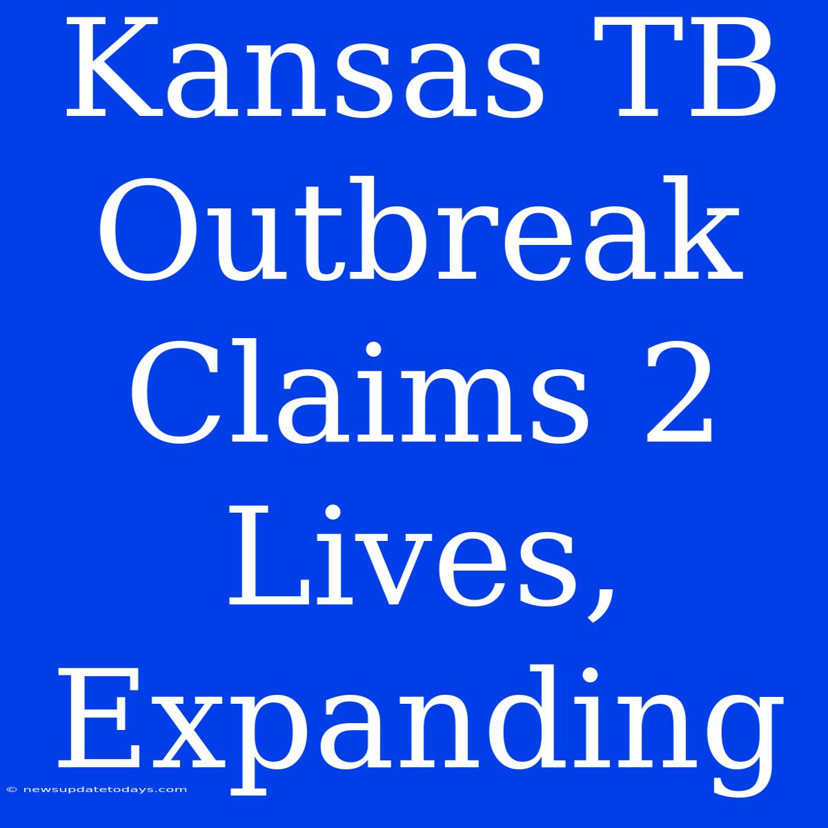 Kansas TB Outbreak Claims 2 Lives, Expanding