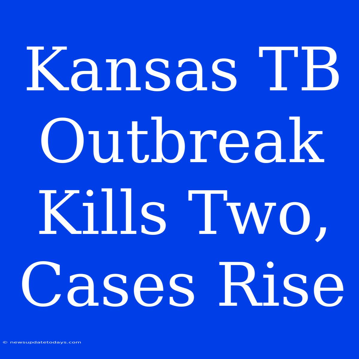 Kansas TB Outbreak Kills Two, Cases Rise