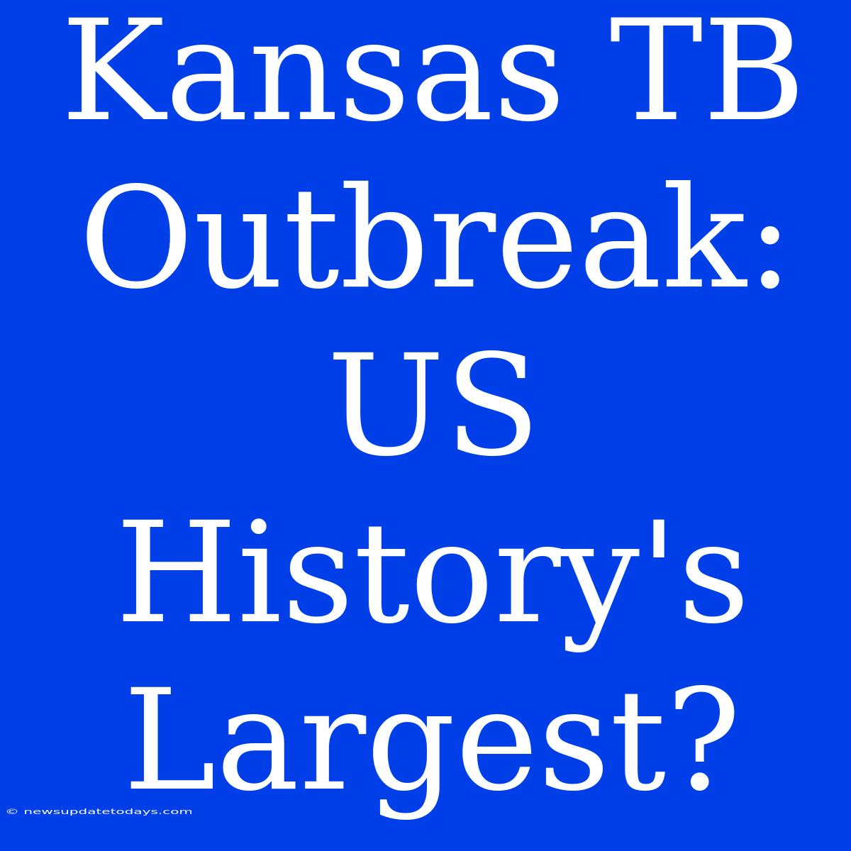 Kansas TB Outbreak: US History's Largest?