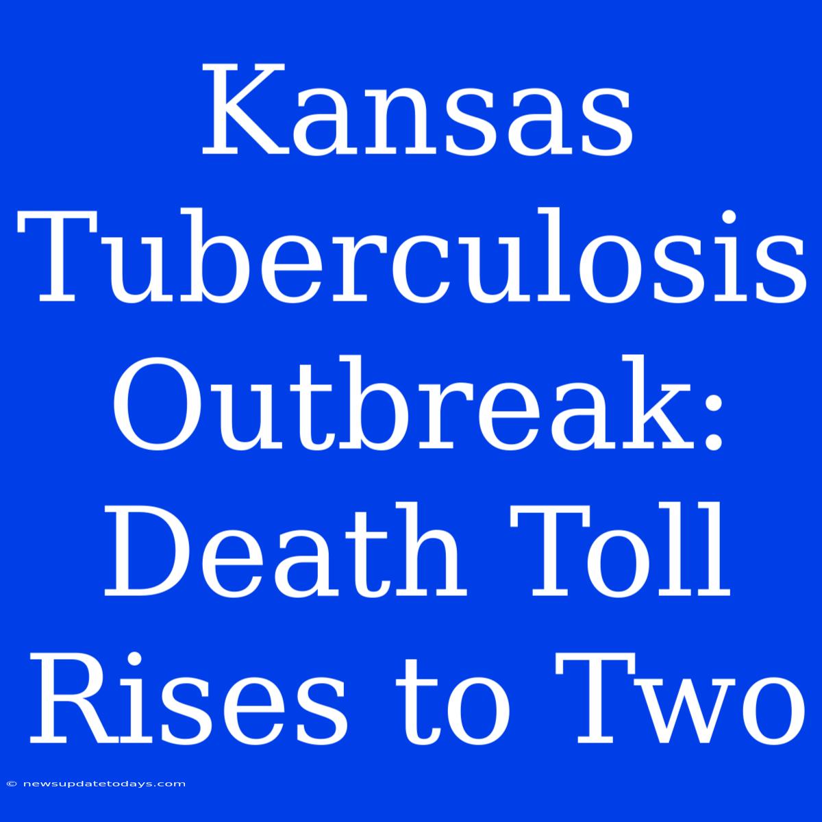 Kansas Tuberculosis Outbreak: Death Toll Rises To Two