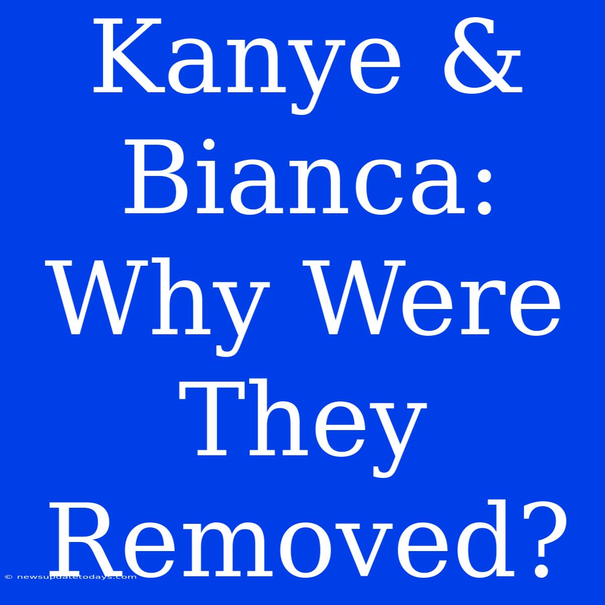 Kanye & Bianca:  Why Were They Removed?