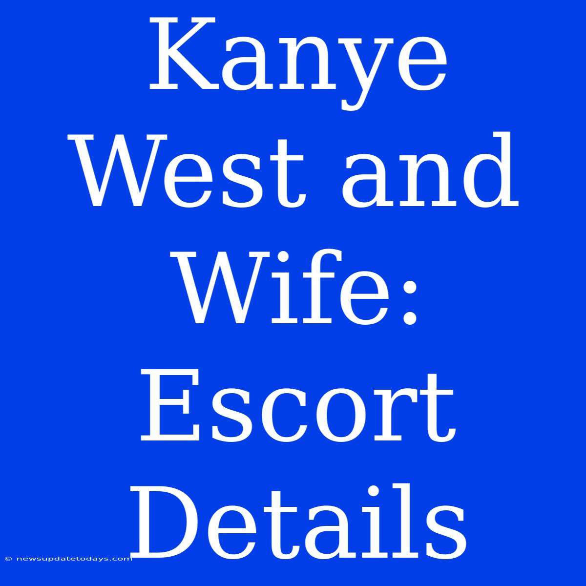 Kanye West And Wife:  Escort Details