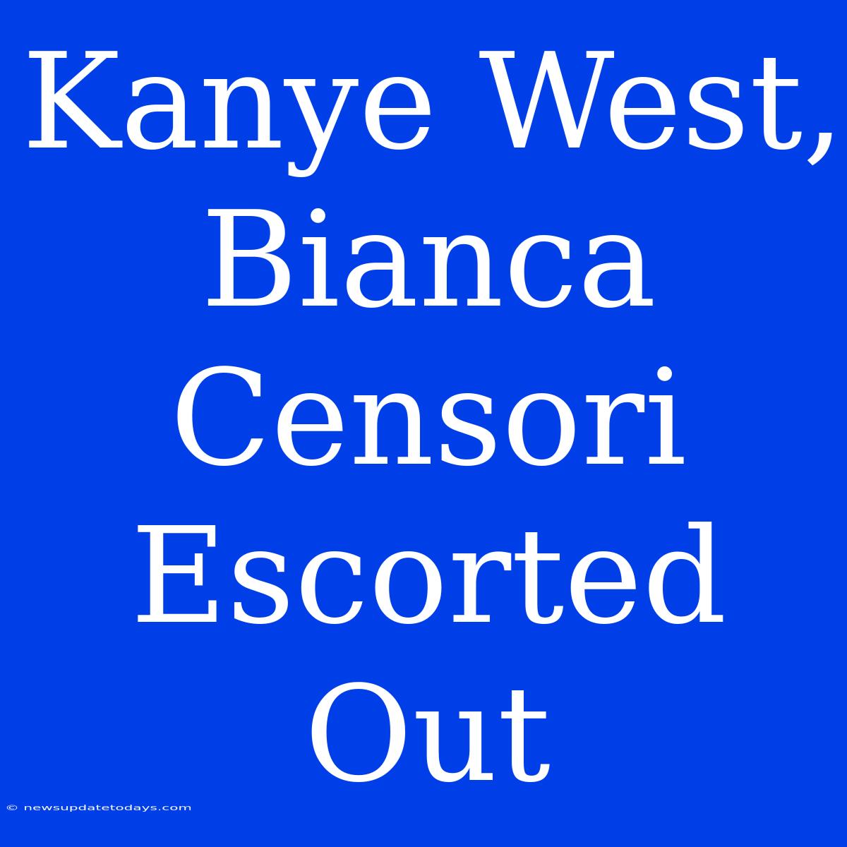 Kanye West, Bianca Censori Escorted Out