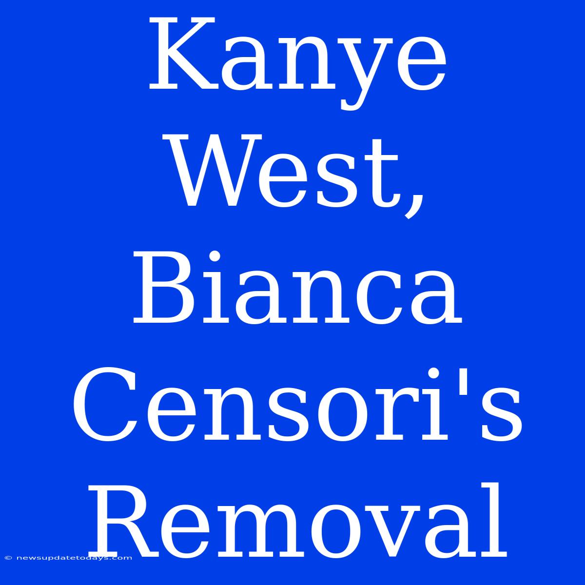 Kanye West, Bianca Censori's Removal