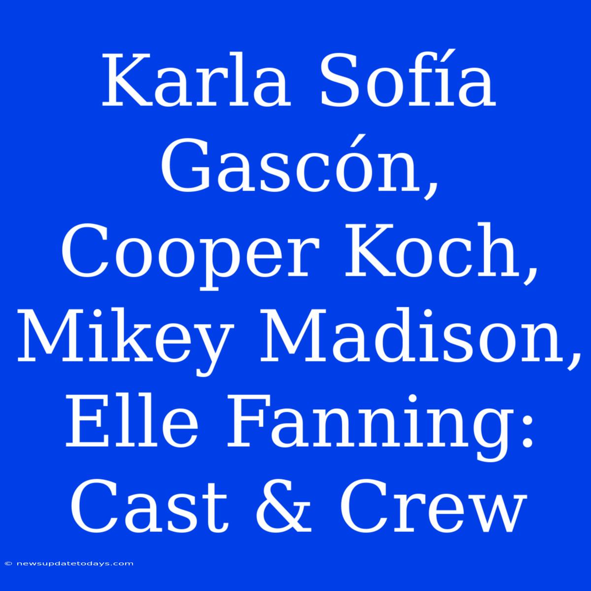 Karla Sofía Gascón, Cooper Koch, Mikey Madison, Elle Fanning: Cast & Crew