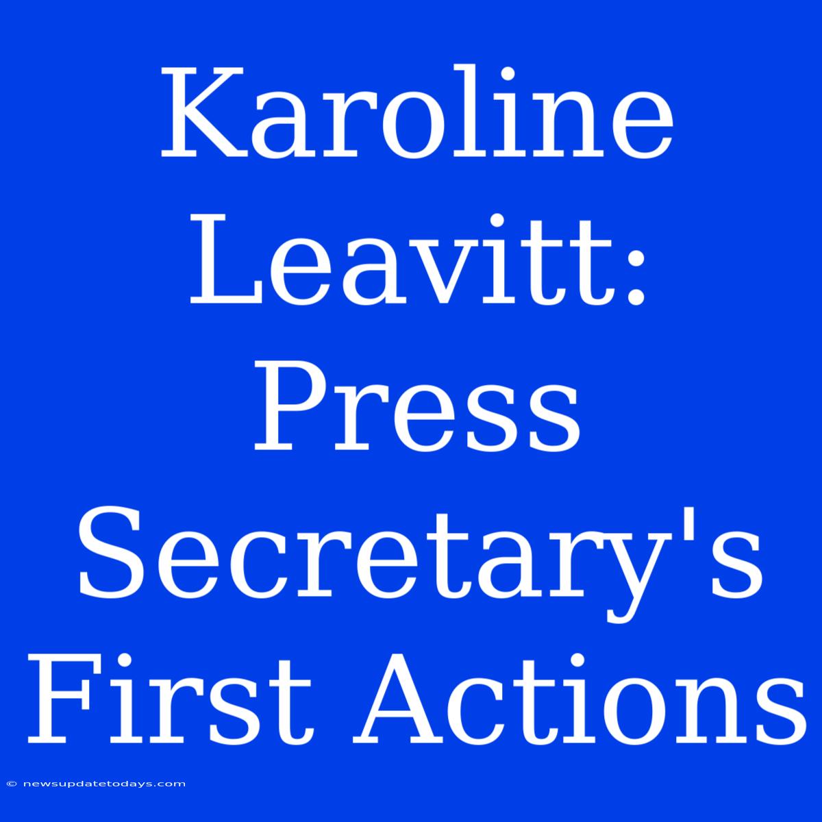 Karoline Leavitt:  Press Secretary's  First Actions