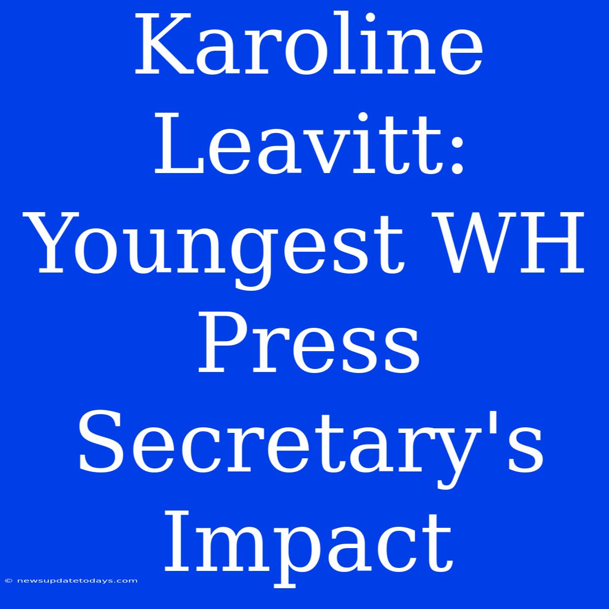 Karoline Leavitt: Youngest WH Press Secretary's Impact