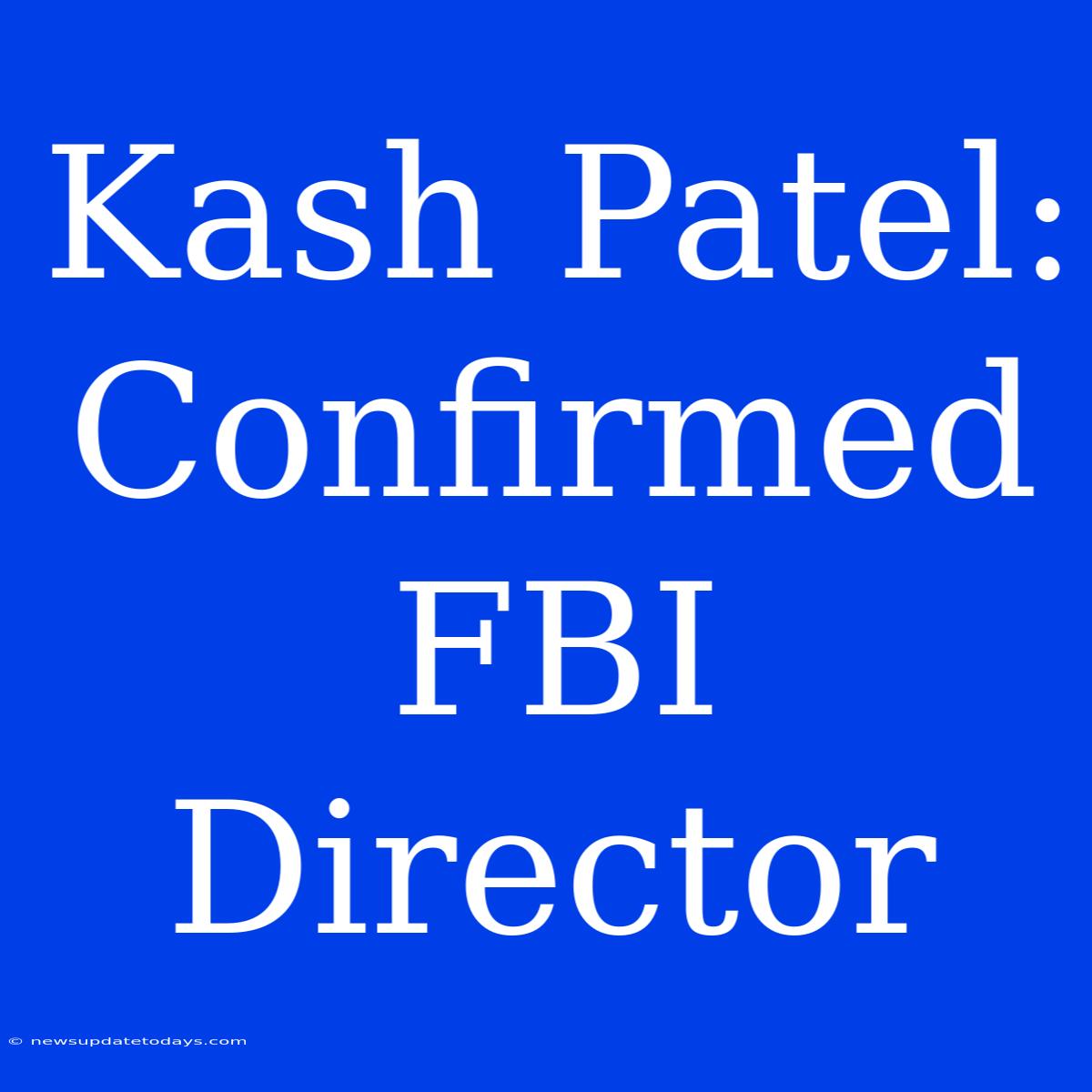 Kash Patel: Confirmed FBI Director