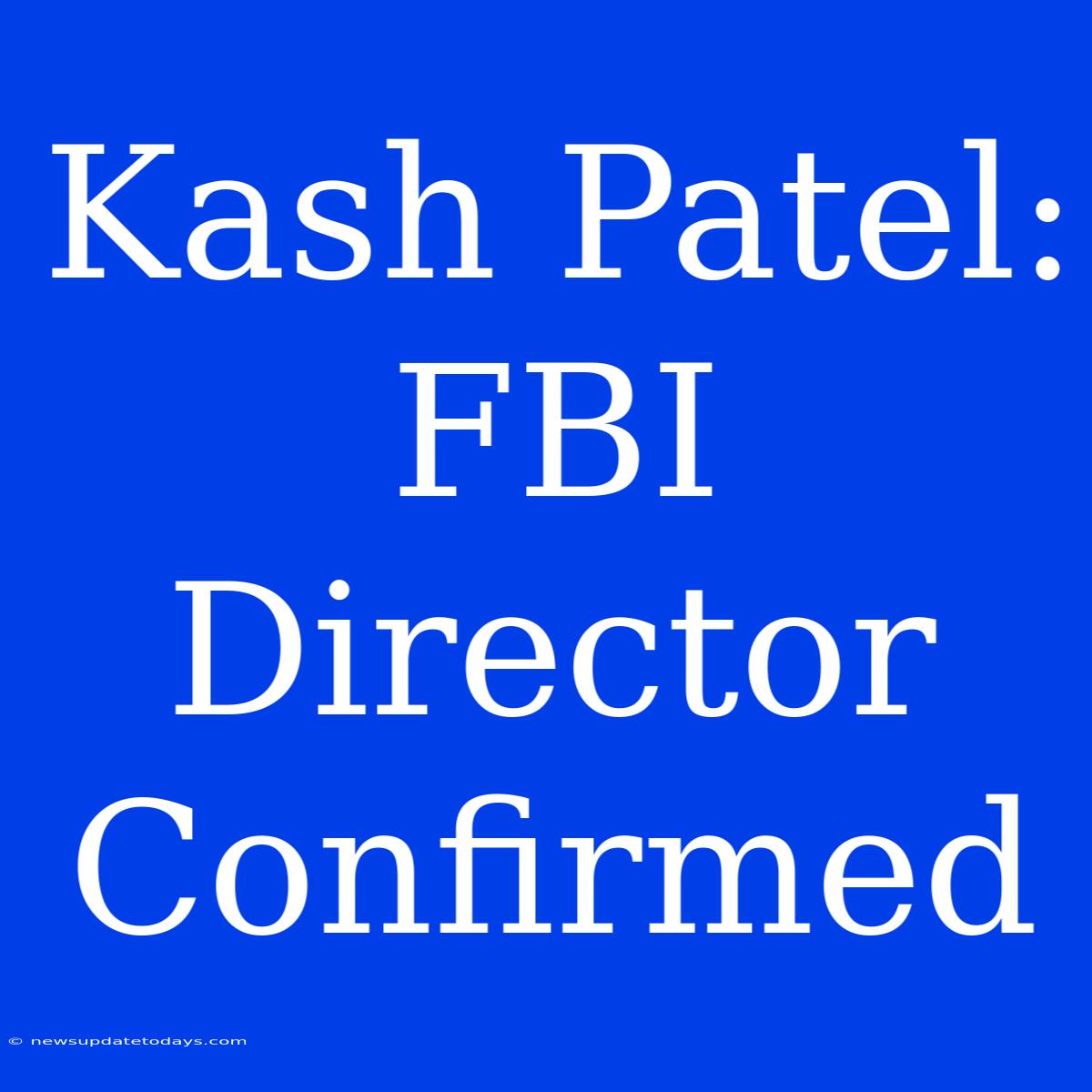 Kash Patel: FBI Director Confirmed