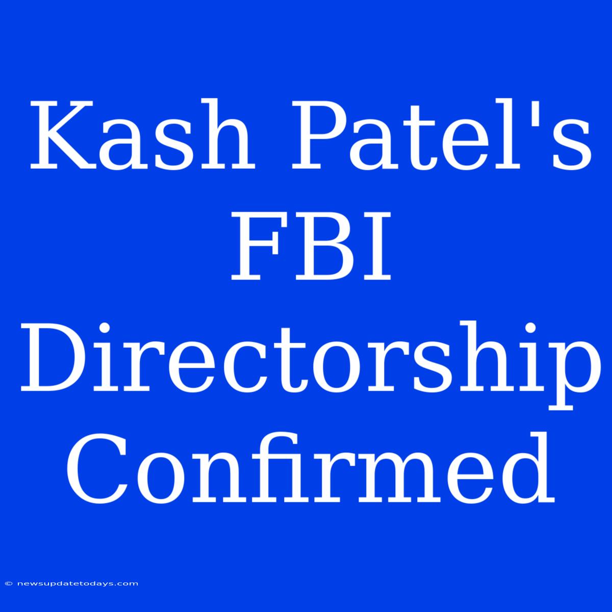 Kash Patel's FBI Directorship Confirmed