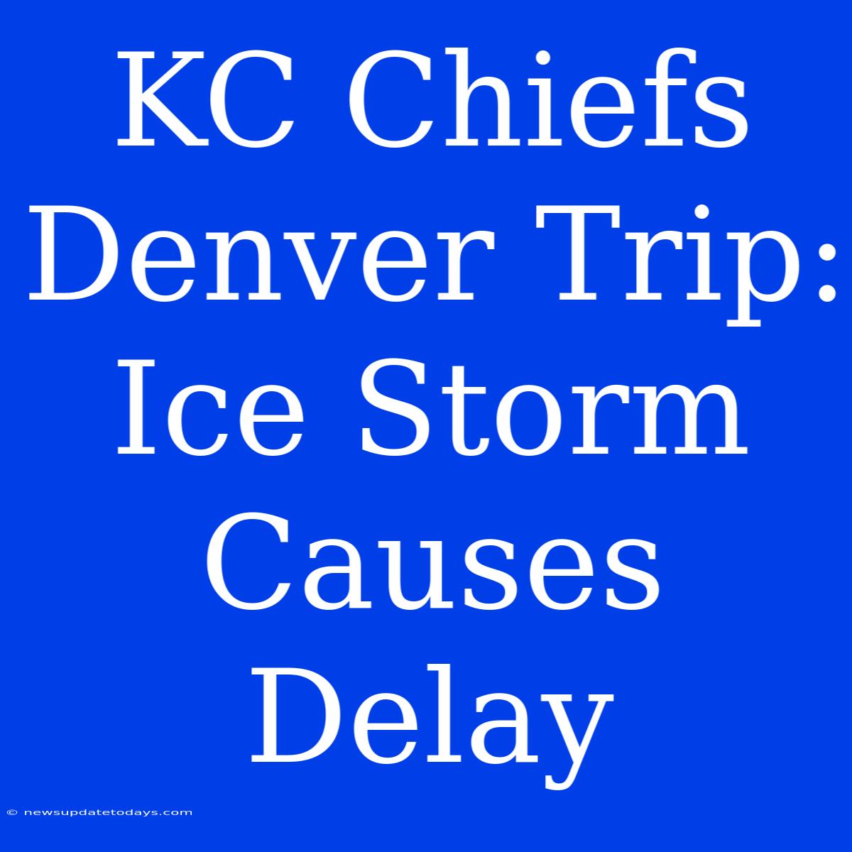 KC Chiefs Denver Trip: Ice Storm Causes Delay