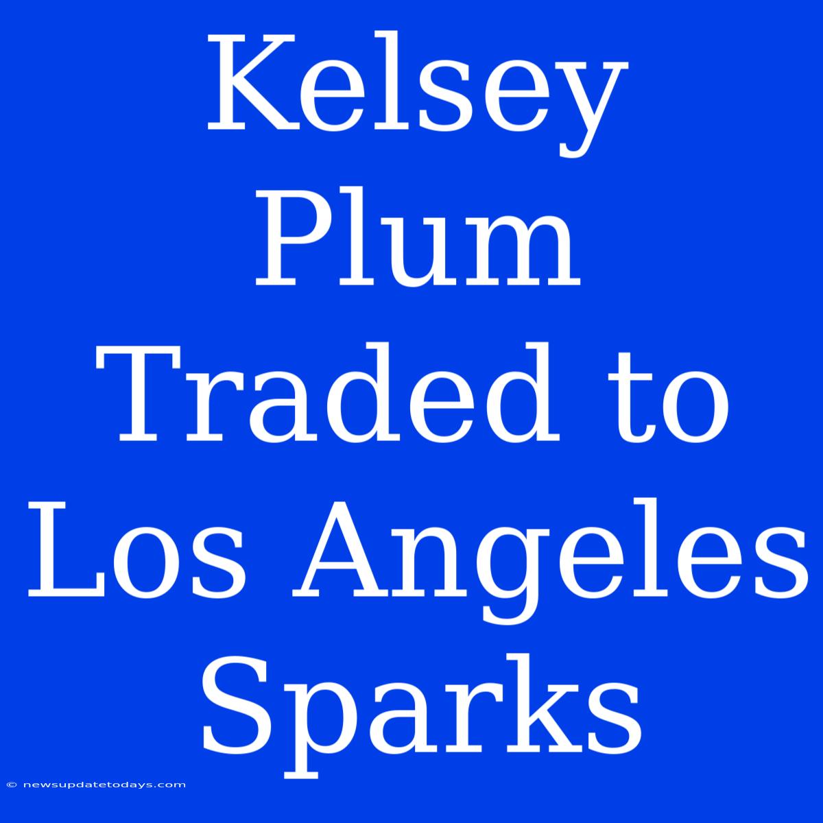 Kelsey Plum Traded To Los Angeles Sparks